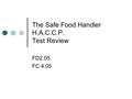 The Safe Food Handler H.A.C.C.P. Test Review FD2.05 FC 4.05.