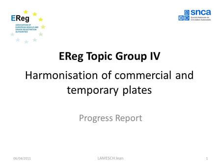EReg Topic Group IV Harmonisation of commercial and temporary plates Progress Report 06/04/20111 LAMESCH Jean.
