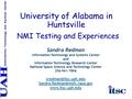 University of Alabama in Huntsville NMI Testing and Experiences Sandra Redman Information Technology and Systems Center and Information Technology Research.