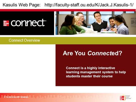 Connect Overview Are You Connected? © The McGraw-Hill Companies Connect is a highly interactive learning management system to help students master their.