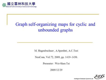 Intelligent Database Systems Lab 國立雲林科技大學 National Yunlin University of Science and Technology Graph self-organizing maps for cyclic and unbounded graphs.