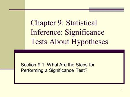 1 Chapter 9: Statistical Inference: Significance Tests About Hypotheses Section 9.1: What Are the Steps for Performing a Significance Test?