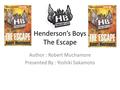 Henderson’s Boys The Escape Author : Robert Muchamore Presented By : Yoshiki Sakamoto.