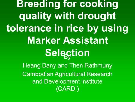 Breeding for cooking quality with drought tolerance in rice by using Marker Assistant Selection By Heang Dany and Then Rathmuny Cambodian Agricultural.