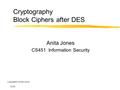 9/06 Cryptography Block Ciphers after DES Anita Jones CS451 Information Security Copyright(C) Anita Jones.