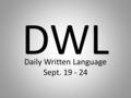 DWL Daily Written Language Sept. 19 - 24. Put the date! Copy these notes into your DWL section. Prepositions at until about in toward with inside above.