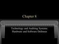 Chapter 8 Technology and Auditing Systems: Hardware and Software Defenses.