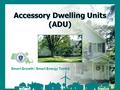 Smart Growth / Smart Energy Toolkit Accessory Dwelling Units Smart Growth / Smart Energy Toolkit Accessory Dwelling Units (ADU)