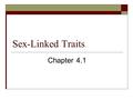 Sex-Linked Traits Chapter 4.1. Answers to Questions 1. What are sex-linked traits? - Human traits that are carried on the sex chromosomes. 2. What’s a.