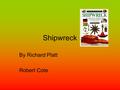 Shipwreck By Richard Platt Robert Cote. Introduction Hi my name is Robert I just read shipwreck by Richard Platt. It’s about what scientists find in the.