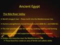 Ancient Egypt The Nile River Valley  World’s longest river – flows north into the Mediterranean Sea  Hunters and gatherers moved there between 6000 B.C.