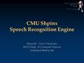 CMU Shpinx Speech Recognition Engine Reporter : Chun-Feng Liao NCCU Dept. of Computer Sceince Intelligent Media Lab.