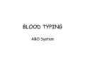 BLOOD TYPING ABO System. What’s Your Type? There are 4 types based on the presence or absence of proteins called “ANTIGENS” The 4 types are: A, B, AB,