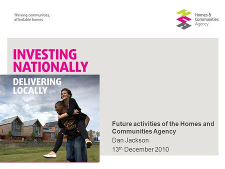 Future activities of the Homes and Communities Agency Dan Jackson 13 th December 2010.