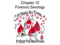 Chapter 12 Forensic Serology. Forensic Serology Introduction 1901, Karl Landsteiner found blood to be distinguishable by group –Led to the classification.