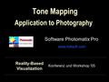 Tone Mapping Software Photomatix Pro Application to Photography www.hdrsoft.com Konferenz und Workshop '05 Reality-Based Visualization.