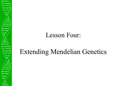 Lesson Four: Extending Mendelian Genetics. Incomplete Dominance In Mendel’s experiments, each trait observed exhibited complete dominance of one allele.