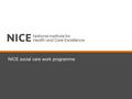 NICE social care work programme. What are NICE guidance and quality standards EvidenceGuidance Quality Standards A NICE quality standard is a concise.