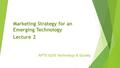 APTE 6205 Technology & Society Marketing Strategy for an Emerging Technology Lecture 2.
