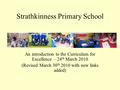 Strathkinness Primary School An introduction to the Curriculum for Excellence – 24 th March 2010 (Revised March 30 th 2010 with new links added)
