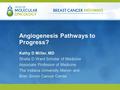 Copyright © 2010, Research To Practice, All rights reserved. Angiogenesis Pathways to Progress? Kathy D Miller, MD Sheila D Ward Scholar of Medicine Associate.