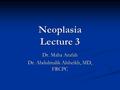 Neoplasia Lecture 3 Dr. Maha Arafah Dr. Abdulmalik Alsheikh, MD, FRCPC.