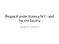 Proposal under Science With and For the Society Sofoklis A. Sotiriou.