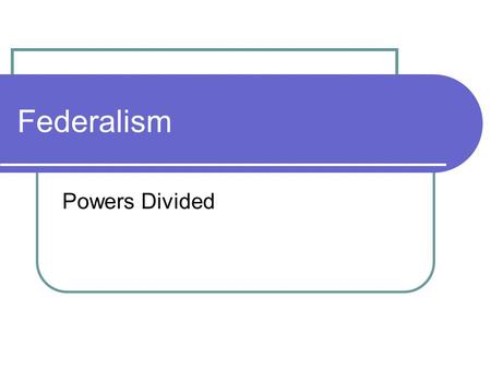 Federalism Powers Divided. How to preserve the states yet make a national government strong enough to do the job? 1. Government power inevitably threatens.