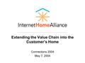 Extending the Value Chain into the Customer’s Home Connections 2004 May 7, 2004.
