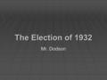 The Election of 1932 Mr. Dodson. The Election of 1932  How did President Hoover respond to the Great Depression?  What did Roosevelt mean when he offered.