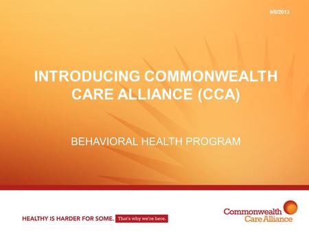 INTRODUCING COMMONWEALTH CARE ALLIANCE (CCA) BEHAVIORAL HEALTH PROGRAM 9/5/2013.