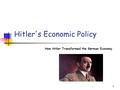 1 Hitler's Economic Policy How Hitler Transformed the German Economy.