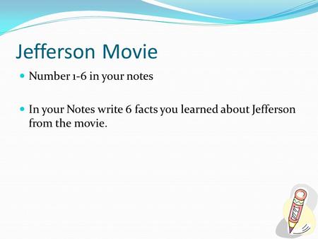 Jefferson Movie Number 1-6 in your notes In your Notes write 6 facts you learned about Jefferson from the movie.