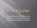 The constitution divides power between a central government and several state governments.