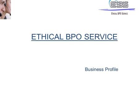 ETHICAL BPO SERVICE Business Profile. ABOUT EBS BPO service provider in the Healthcare sector. Focus on Medical Transcription Services. Established in.