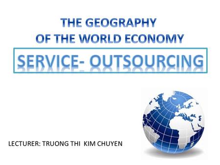 LECTURER: TRUONG THI KIM CHUYEN. Service: definitions 1.The general way 2.Sectors of service 3.Subjects of service 4.Characteristics of service Outsourcing: