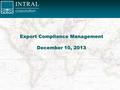 Arpil 19-22, 2004Export Compliance Training1 Export Compliance Management December 10, 2013.