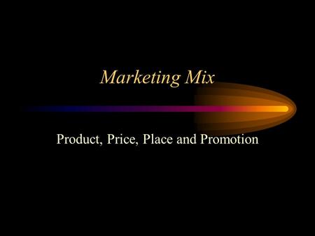 Marketing Mix Product, Price, Place and Promotion.