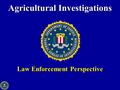 Agricultural Investigations Law Enforcement Perspective.
