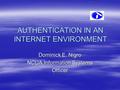 AUTHENTICATION IN AN INTERNET ENVIRONMENT Dominick E. Nigro NCUA Information Systems Officer.