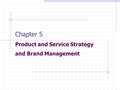 Chapter 5 Product and Service Strategy and Brand Management.