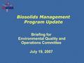 Biosolids Management Program Update Briefing for Environmental Quality and Operations Committee July 19, 2007 Briefing for Environmental Quality and Operations.
