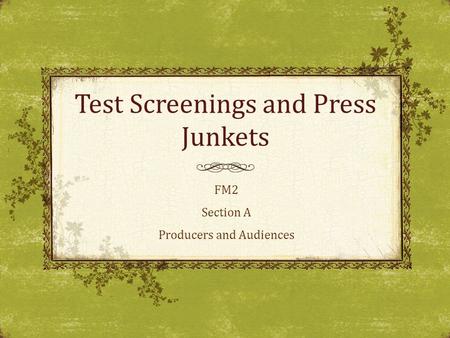Test Screenings and Press Junkets FM2 Section A Producers and Audiences.