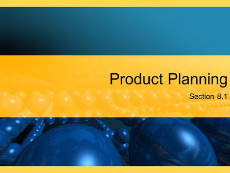 Product Planning Section 8.1. Product Planning, Mix, and Development The nature and scope of product planning The concept of product mix The different.