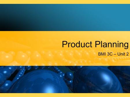 Product Planning BMI 3C – Unit 2. Product Planning, Mix, and Development The nature and scope of product planning The concept of product mix The different.