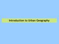 Introduction to Urban Geography. Economic Base of Cities Early Cities  Cities always dependant upon markets/trade  Rural areas still very important.