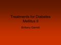 Treatments for Diabetes Mellitus II Brittany Garrett.