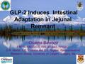 GLP-2 Induces Intestinal Adaptation in Jejunal Remnant Osama Bawazir FRCSI, FRCS(Ed), FRCS (glas), FRCSC. G.R. Martin, L.E. Wallace and D.L. Sigalet. Gastrointestinal.