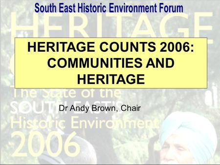 HERITAGE COUNTS 2006: COMMUNITIES AND HERITAGE Dr Andy Brown, Chair.