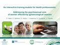 An interactive training module for health professionals: Addressing the psychosexual care of women affected by gynaecological cancers P. Yates, K. Nattress,